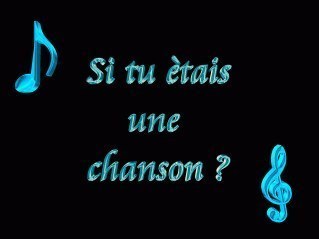 Si &eacute;tai une chanson?????